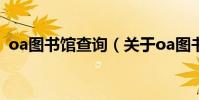 oa圖書館查詢(關于oa圖書館查詢的介紹)