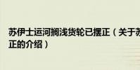 蘇伊士運河擱淺貨輪已擺正(關于蘇伊士運河擱淺貨輪已擺正的介紹)