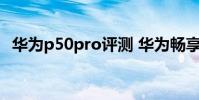 華為p50pro評測 華為暢享50Pro外觀怎么樣