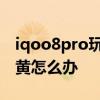iqoo8pro玩游戲屏幕發黃 iqoo9Pro屏幕發黃怎么辦 