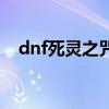 dnf死靈之咒（關于dnf死靈之咒的介紹）