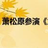 蕭松原參演《危城》（主副線共訴人性本色）