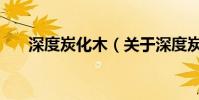 深度炭化木(關于深度炭化木的介紹)