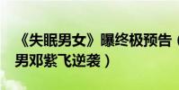 《失眠男女》曝終極預告(Poyd寶兒遭屌絲男鄧紫飛逆襲)