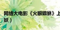 網絡大電影《火眼貔貅》上線(小七爺為愛收妖)