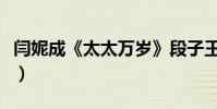 閆妮成《太太萬歲》段子王(笑料百出轉畫風)