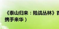 《泰山歸來:險戰叢林》首映(E大、小丑女攜手來華)