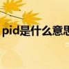 pid是什么意思（關于pid是什么意思的介紹）