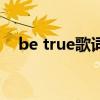 be true歌詞（關于be true歌詞的介紹）
