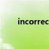incorrect（關于incorrect的介紹）