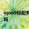 iqoo9標配有微云臺嗎 iQOO10Pro有微云臺嗎 