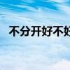 不分開好不好（關于不分開好不好的介紹）