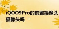 iQOO9Pro的前置攝像頭 iqoo9pro有屏下攝像頭嗎