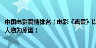 中國電影愛情排名(電影《真愛》以“2009感動中國”十大人物為原型)