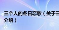 三個人的冬日戀歌(關于三個人的冬日戀歌的介紹)