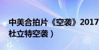 中美合拍片《空襲》2017年全球上映(取材杜立特空襲)