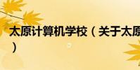 太原計算機學校(關于太原計算機學校的介紹)