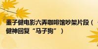 董子健電影六弄咖啡館吵架片段(《六弄》首映禮男主董子健神回復“馬子狗”)