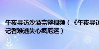 午夜尋訪沙溢完整視頻(《午夜尋訪錄》4月8日上映沙溢扮記者難逃失心瘋厄運)