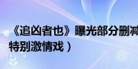 《追兇者也》曝光部分刪減片段(現張譯譚卓特別激情戲)