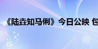 《陸垚知馬俐》今日公映 包貝爾引觀眾心疼