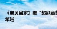 《寶貝當家》曝“超能童夢”預告 王詩齡斗笨賊