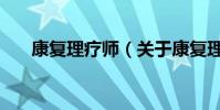 康復理療師(關于康復理療師的介紹)