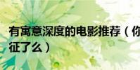 有寓意深度的電影推薦(你看懂這些隱喻和象征了么)