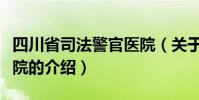 四川省司法警官醫院(關于四川省司法警官醫院的介紹)