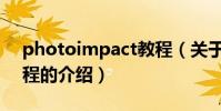 photoimpact教程(關于photoimpact教程的介紹)
