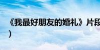 《我最好朋友的婚禮》片段(十大亮點搶先看)