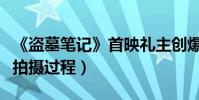 《盜墓筆記》首映禮主創爆料(井柏然在回憶拍攝過程)