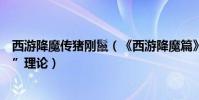 西游降魔傳豬剛鬣(《西游降魔篇》:豬剛鬣包含“恐怖谷”理論)