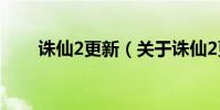 誅仙2更新(關于誅仙2更新的介紹)
