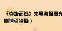 《奪路而逃》先導海報曝光劇情(張一山角色劇情引猜疑)