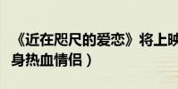 《近在咫尺的愛戀》將上映(彭于晏郭采潔變身熱血情侶)