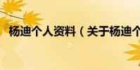 楊迪個人資料(關于楊迪個人資料的介紹)