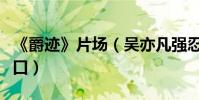 《爵跡》片場(吳亦凡強忍笑場范冰冰臺詞繞口)