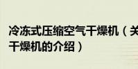 冷凍式壓縮空氣干燥機(關于冷凍式壓縮空氣干燥機的介紹)