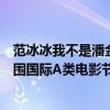 范冰冰我不是潘金蓮頒獎典禮（范冰冰《我不是潘金蓮》入圍國際A類電影節）