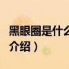 黑眼圈是什么原因（關于黑眼圈是什么原因的介紹）