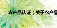 農產品認證(關于農產品認證的介紹)