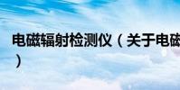 電磁輻射檢測儀(關于電磁輻射檢測儀的介紹)
