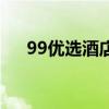 99優選酒店（關于99優選酒店的介紹）