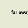 far away（關于far away的介紹）