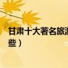 甘肅十大著名旅游景點排行榜（甘肅最有名的旅游景點有哪些）