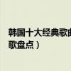 韓國十大經典歌曲排行榜（好聽的韓國歌曲有哪些經典韓文歌盤點）