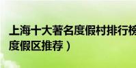 上海十大著名度假村排行榜(上海好玩的休閑度假區推薦)