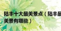 陸豐十大最美景點(陸豐最美的地方是哪陸豐美景有哪些)