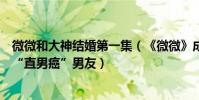 微微和大神結婚第一集(《微微》成情侶觀影最佳選擇治好“直男癌”男友)